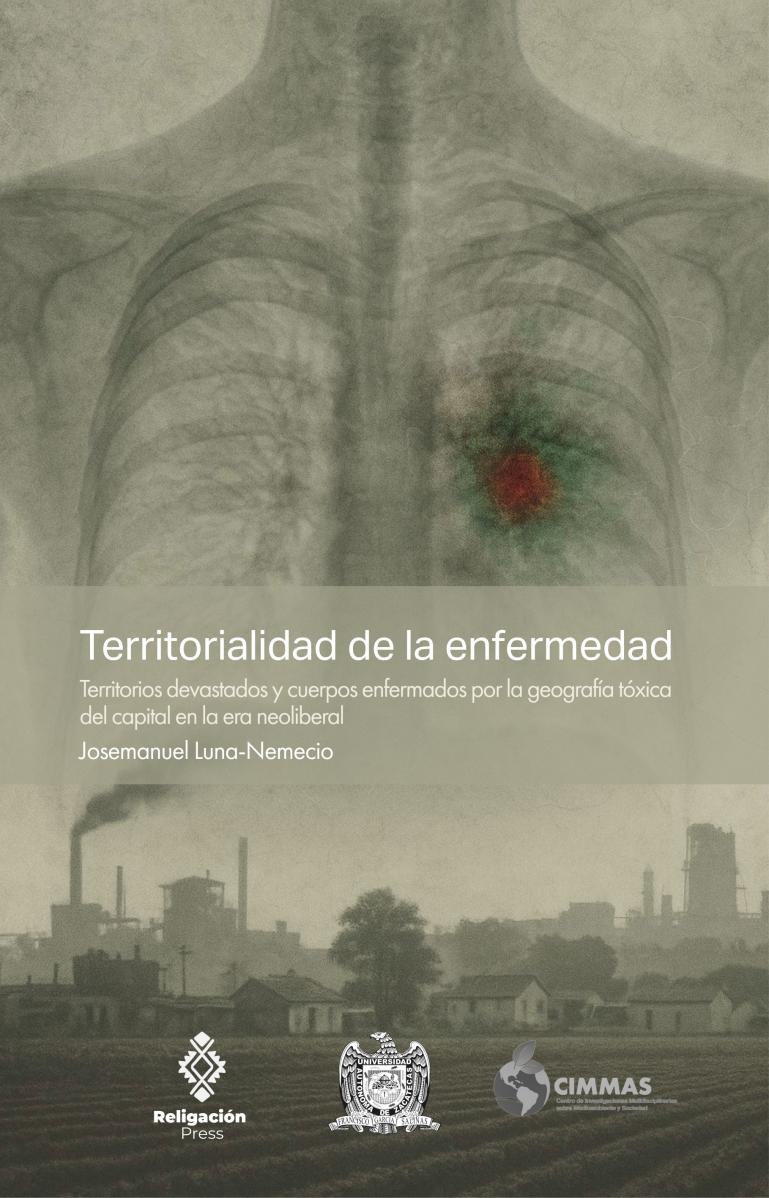 Territorialidad de la enfermedad. Territorios devastados y cuerpos enfermados por la geografía tóxica del capital en la era neoliberal