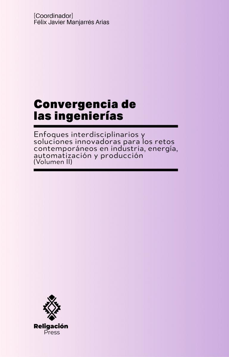 Convergencia de las ingenierías: Enfoques interdisciplinarios y soluciones innovadoras para los retos contemporáneos en industria, energía, automatización y producción (Volumen II).