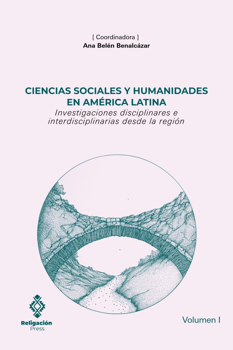 Ciencias sociales y humanidades en América Latina. Investigaciones disciplinares e interdisciplinarias desde la región (Vol. I)